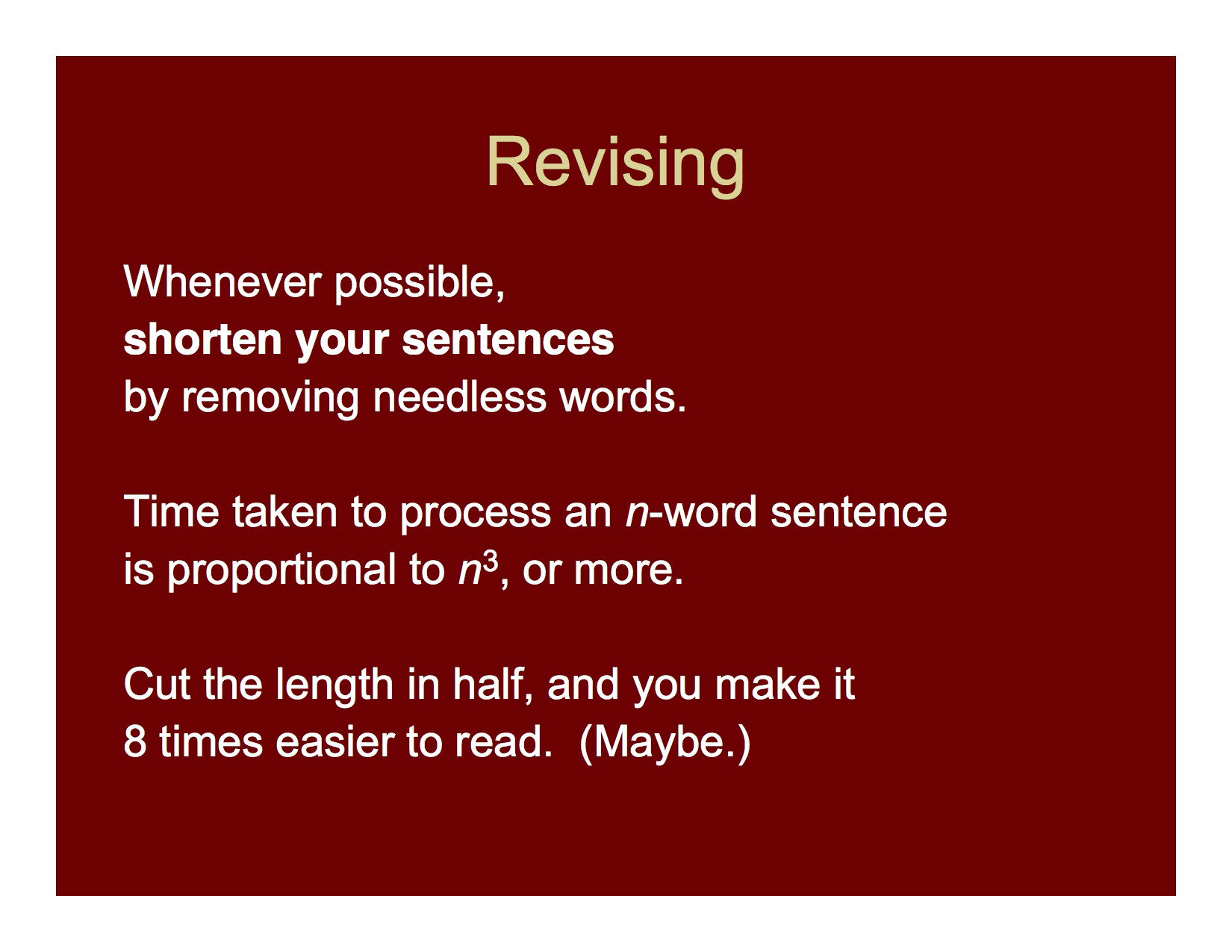 Whenever possible shorten your sentences by removing needless words.